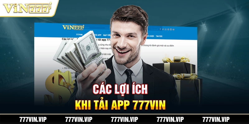 Các lợi ích nhận được từ việc tải app 777VIN 