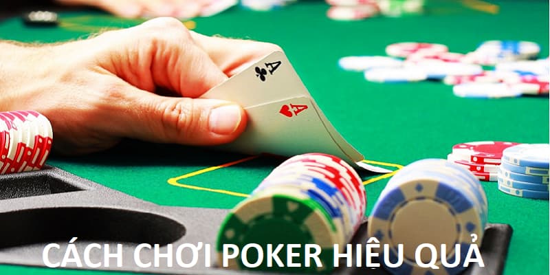 Cách chơi Poker hiệu quả game thủ nên tham khảo